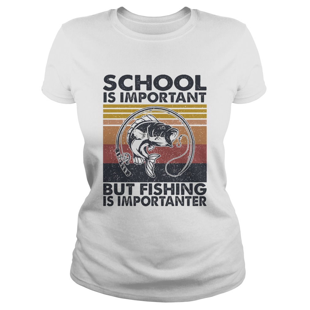 School is important but Fishing is importanter vintage Classic Ladies