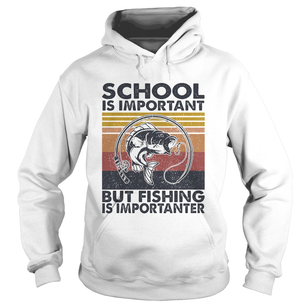 School is important but Fishing is importanter vintage Hoodie