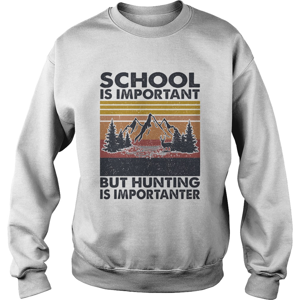 School is important but Hunting is importanter vintage Sweatshirt