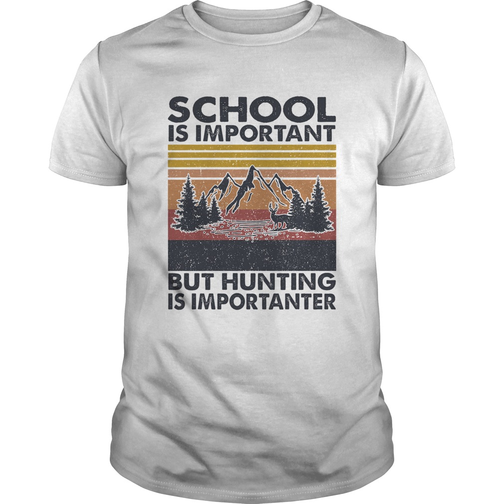 School is important but Hunting is importanter vintage shirt