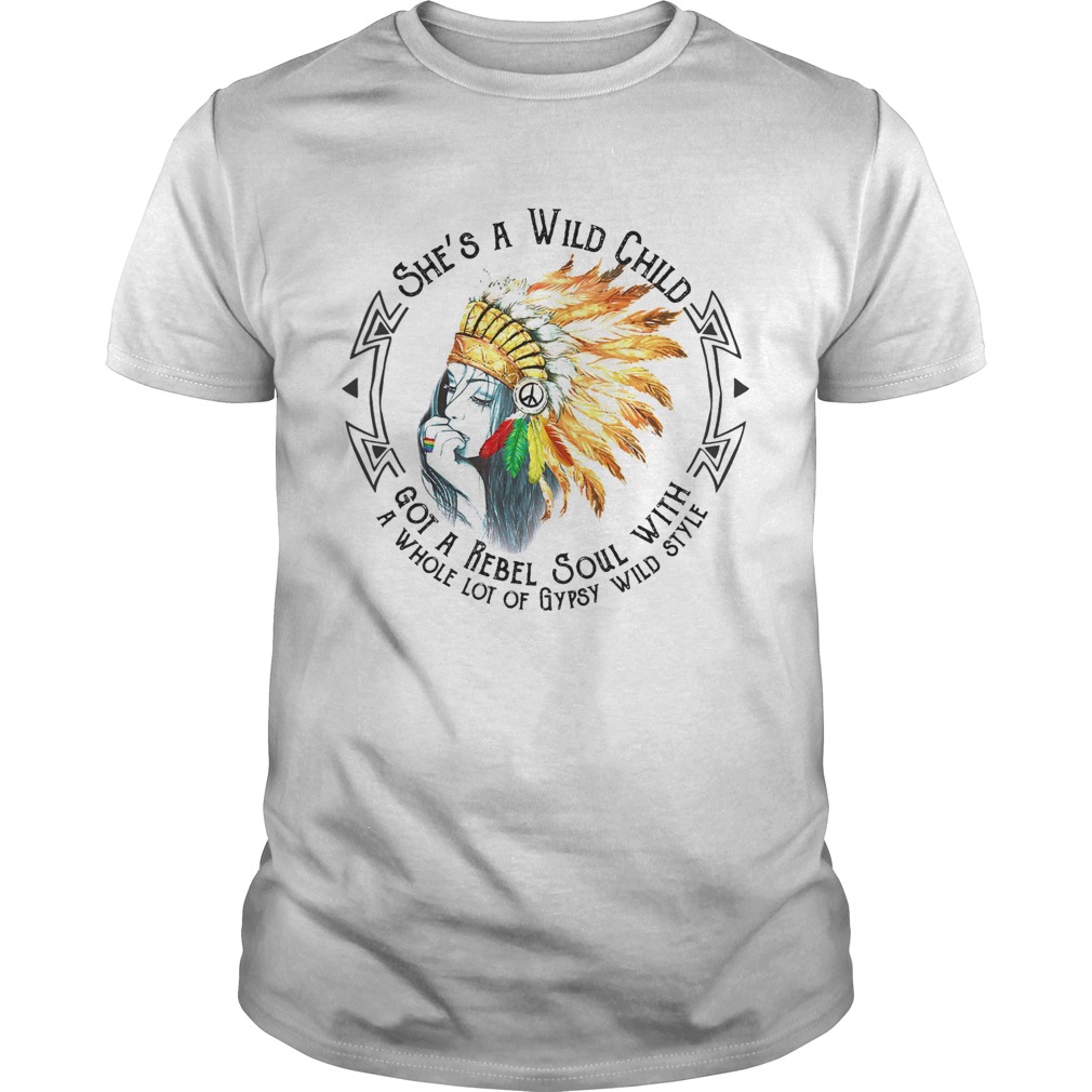 Shes a wild child got a rebel soul with a whole lot of gypsy wild style shirt