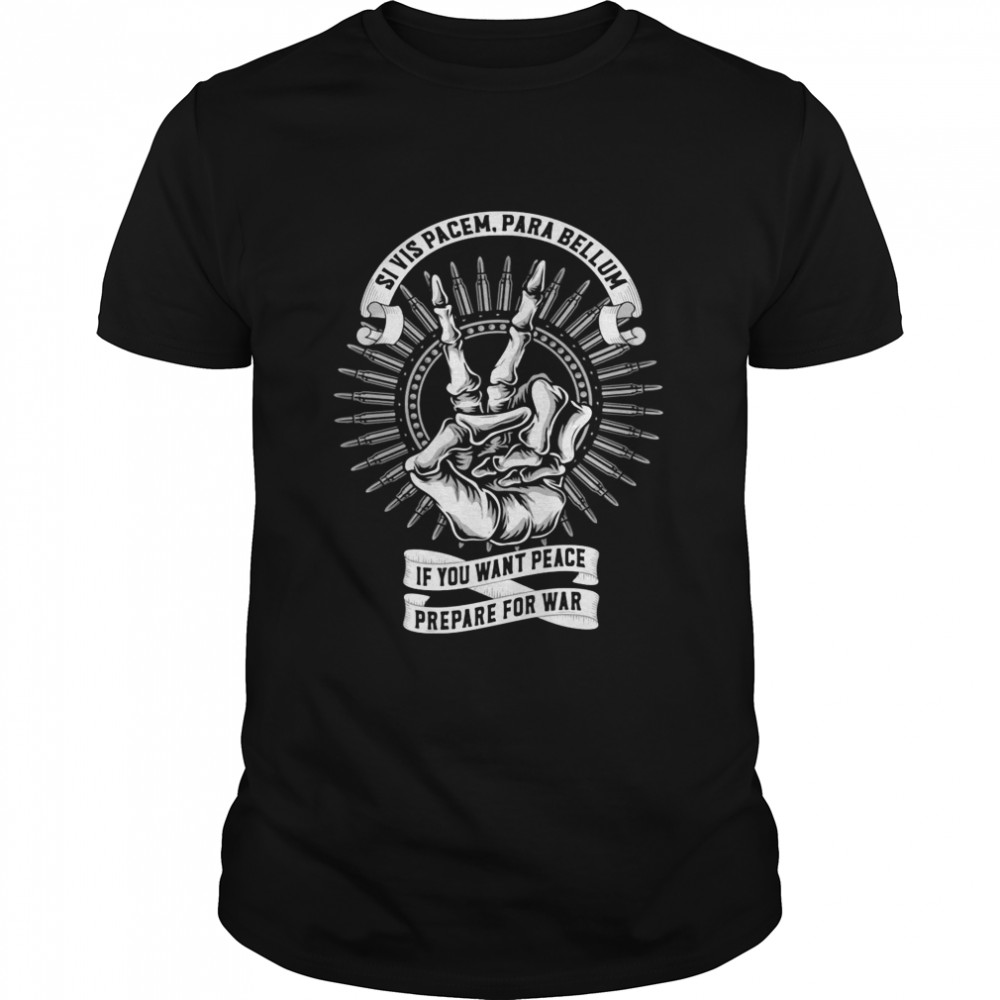 Si Vis Pacem Para Bellum If You Want Peace Prepare For War shirt