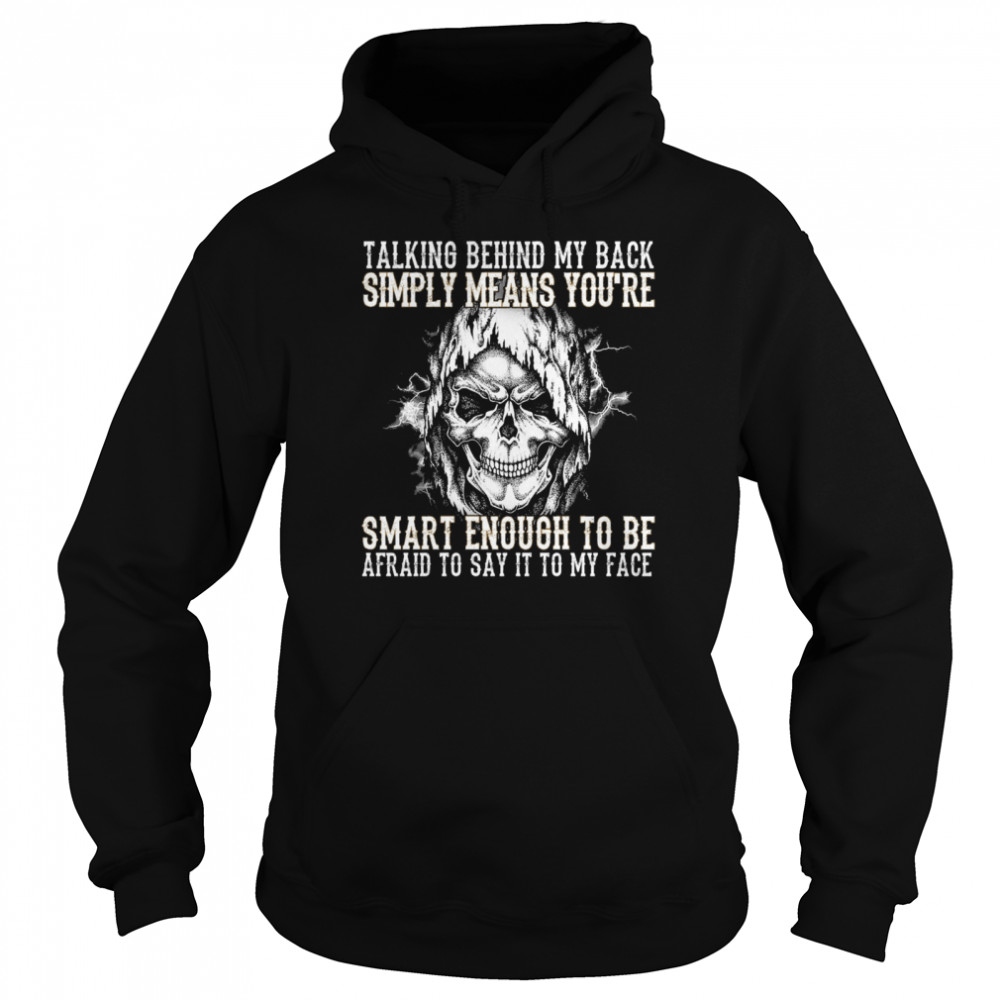 Skull talking behind my back simply means youre smart enough to be afraid to say it to my face  Unisex Hoodie