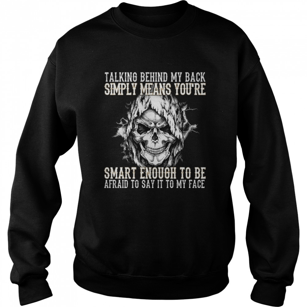 Skull talking behind my back simply means youre smart enough to be afraid to say it to my face  Unisex Sweatshirt