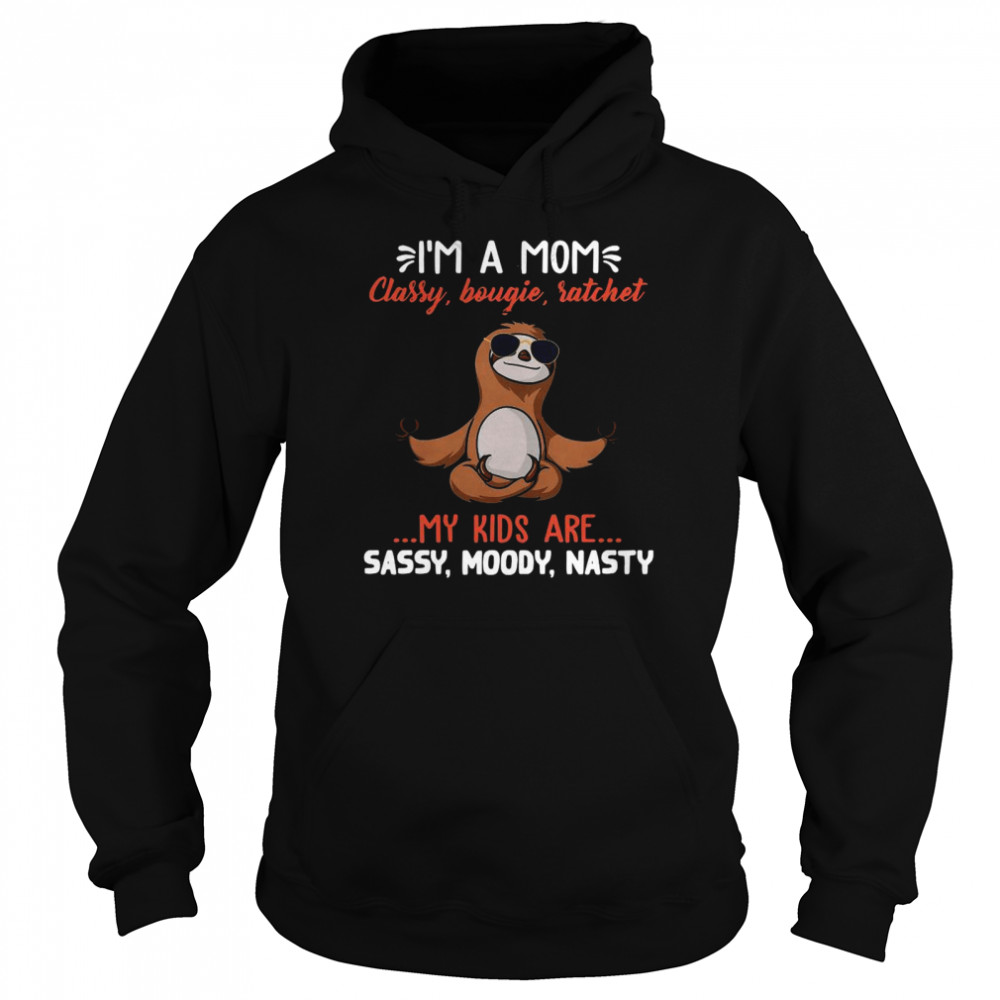 Sloth Yoga I’m A Mom Classy Bougie Ratchet My Kids Are Sassy Moody Nasty  Unisex Hoodie