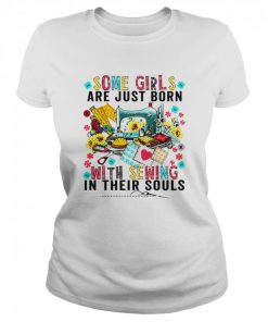 Some Girls Are Just Born With Sewing In Their Souls  Classic Women's T-shirt