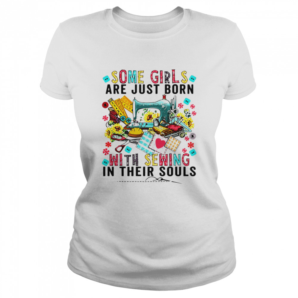 Some Girls Are Just Born With Sewing In Their Souls  Classic Women's T-shirt