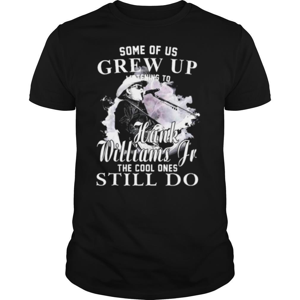 Some of us grew up Hank Williams Jr the cool ones still do shirt