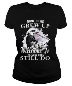 Some of us grew up Hank Williams Jr the cool ones still do shirt