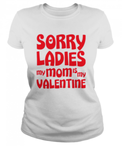 Sorry Ladies My Mom Is My Valentine  Classic Women's T-shirt