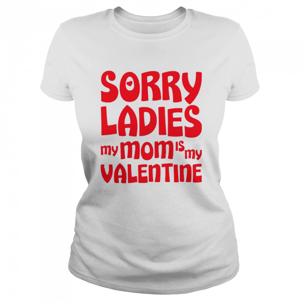 Sorry Ladies My Mom Is My Valentine  Classic Women's T-shirt