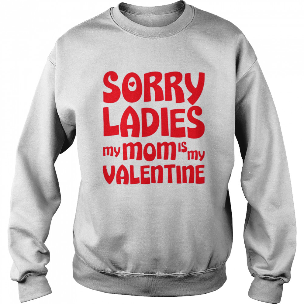 Sorry Ladies My Mom Is My Valentine  Unisex Sweatshirt