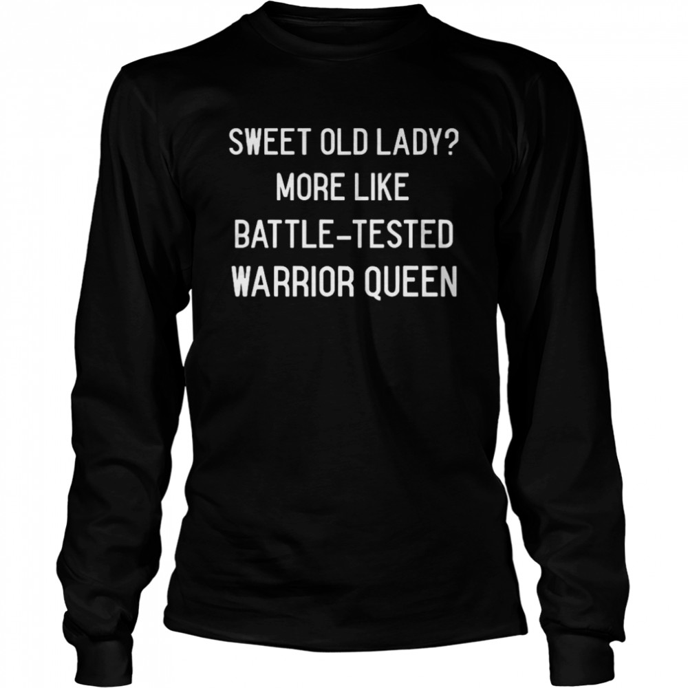 Sweet Old Lady More Like Battle Tested Warrior Queen Long Sleeved T-shirt