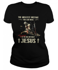 The Greatest Mistake You Can Make Is To Die Without Jesus  Classic Women's T-shirt