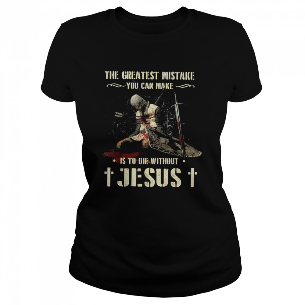 The Greatest Mistake You Can Make Is To Die Without Jesus Classic Women's T-shirt