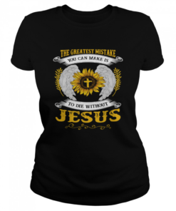 The Greatest Mistake You Can Make Is To Die Without Jesus  Classic Women's T-shirt