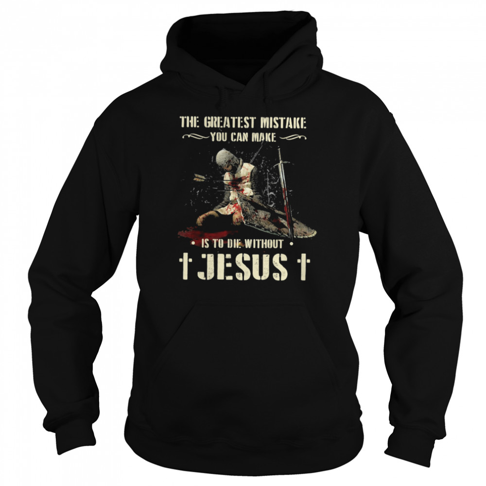 The Greatest Mistake You Can Make Is To Die Without Jesus Unisex Hoodie