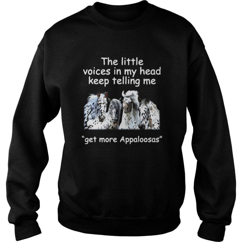 The Little Voices In My Head Keep Telling Me Get More Appaloosas Horses Unisex Sweatshirt