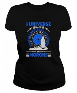 The Universe is made of protons neutrons electrons and morons  Classic Women's T-shirt