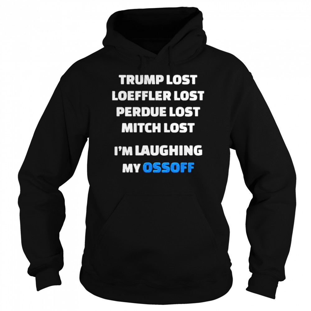 Trump Lost Loeffler Lost Perdue Lost Mitch Lost Im Laughing My Ossoff Unisex Hoodie