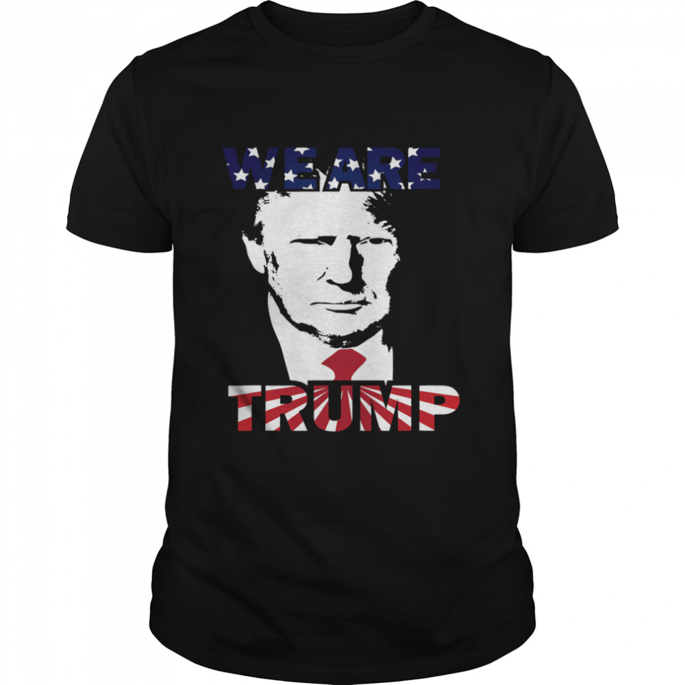 WE ARE TRUMP Best president in USA American Flag shirt