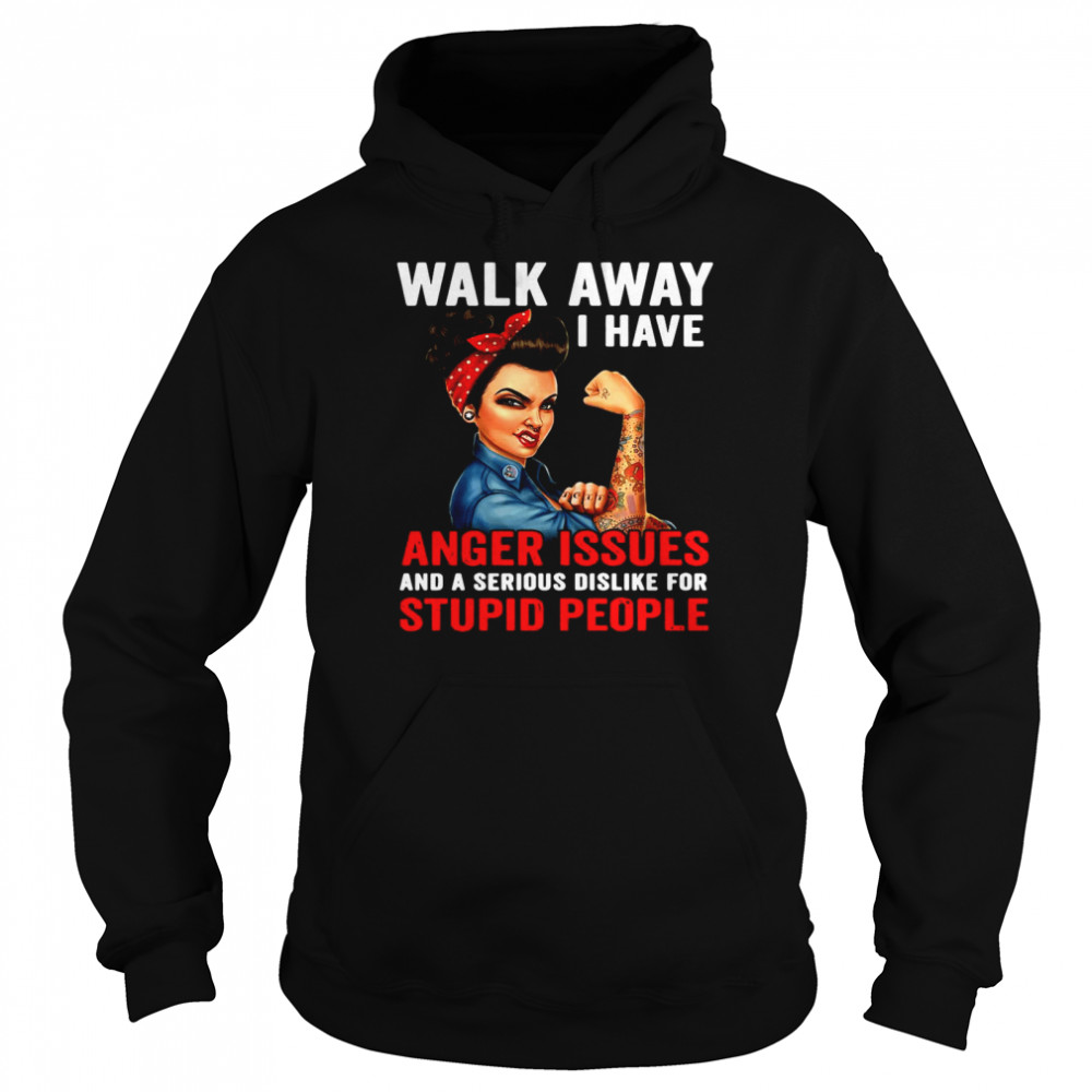 Walk Away I Have Anger Issues And A Serious Dislike For Stupid People Unisex Hoodie