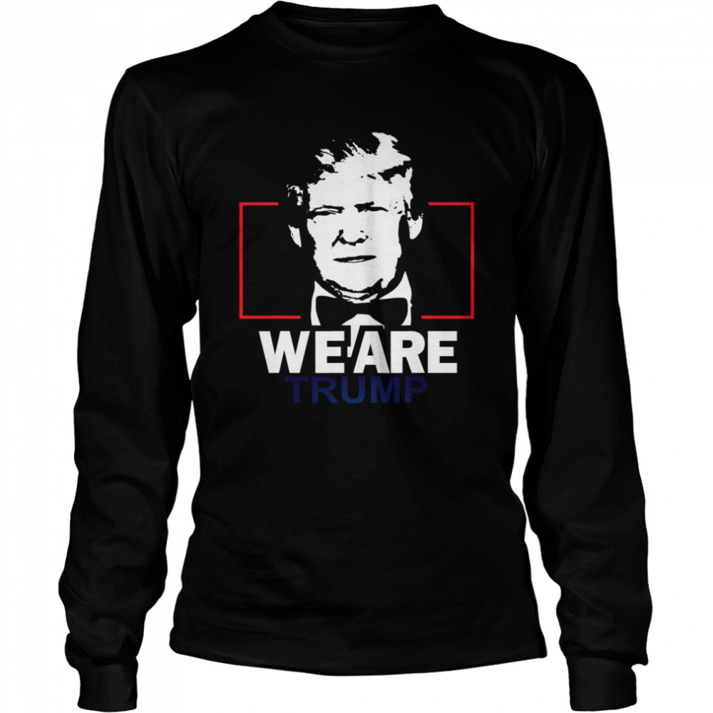 We Are Trump Long Sleeved T-shirt