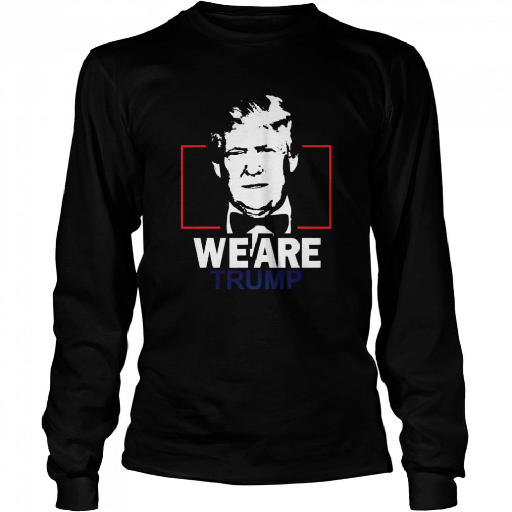 We Are Trump  Long Sleeved T-shirt