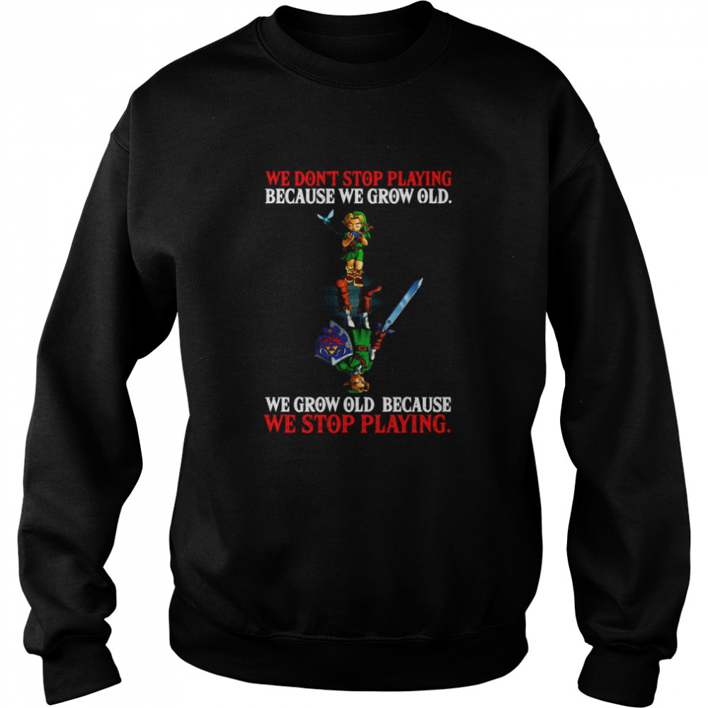 We Don’t Stop Playing Because We Grow Old We Grow Old Because We Stop Playing Unisex Sweatshirt