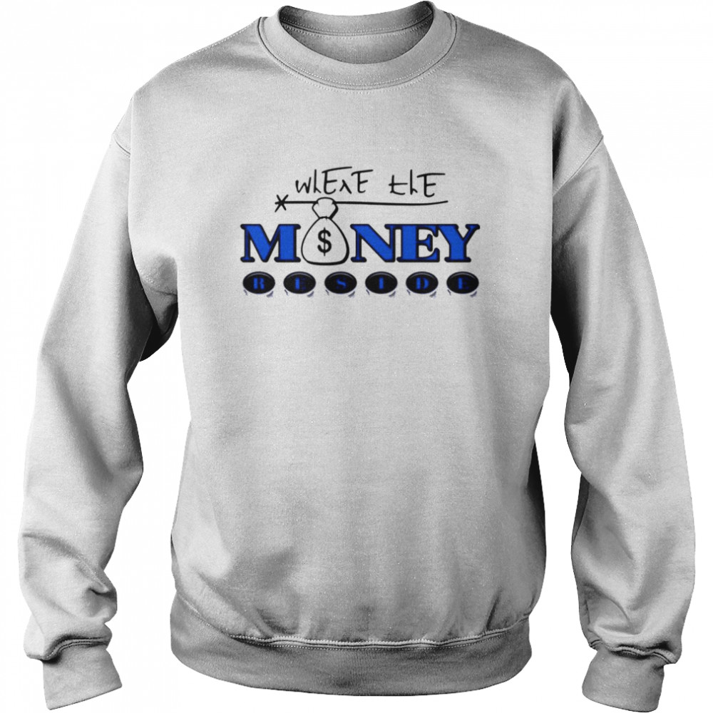 Where the money reside Unisex Sweatshirt