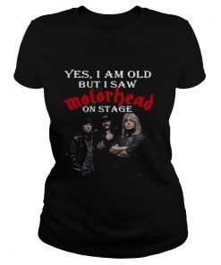 Yes I Am Old But I Saw Motorhead On Stage shirt