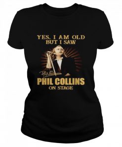 Yes I am old but I saw Phil Collins on stage signature  Classic Women's T-shirt