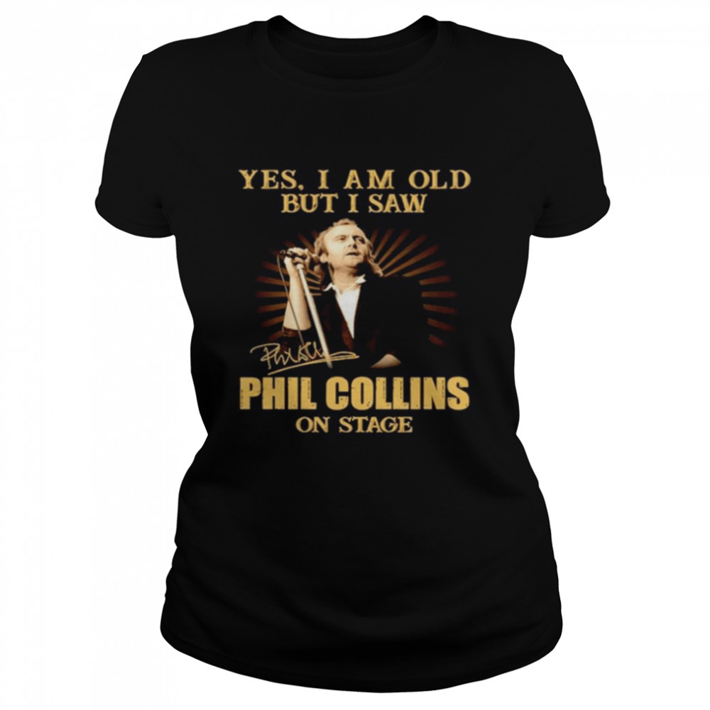 Yes I am old but I saw Phil Collins on stage signature Classic Women's T-shirt