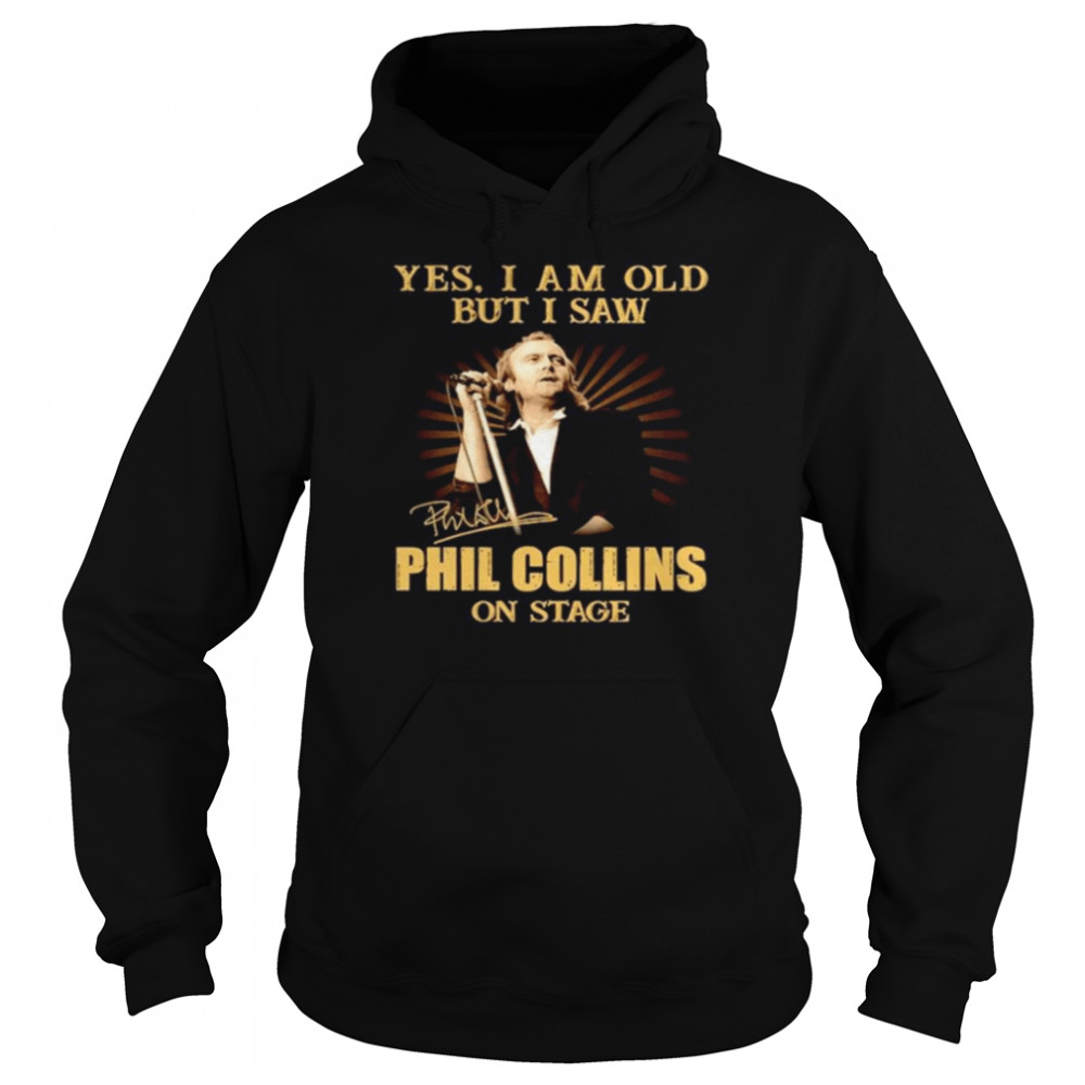 Yes I am old but I saw Phil Collins on stage signature Unisex Hoodie