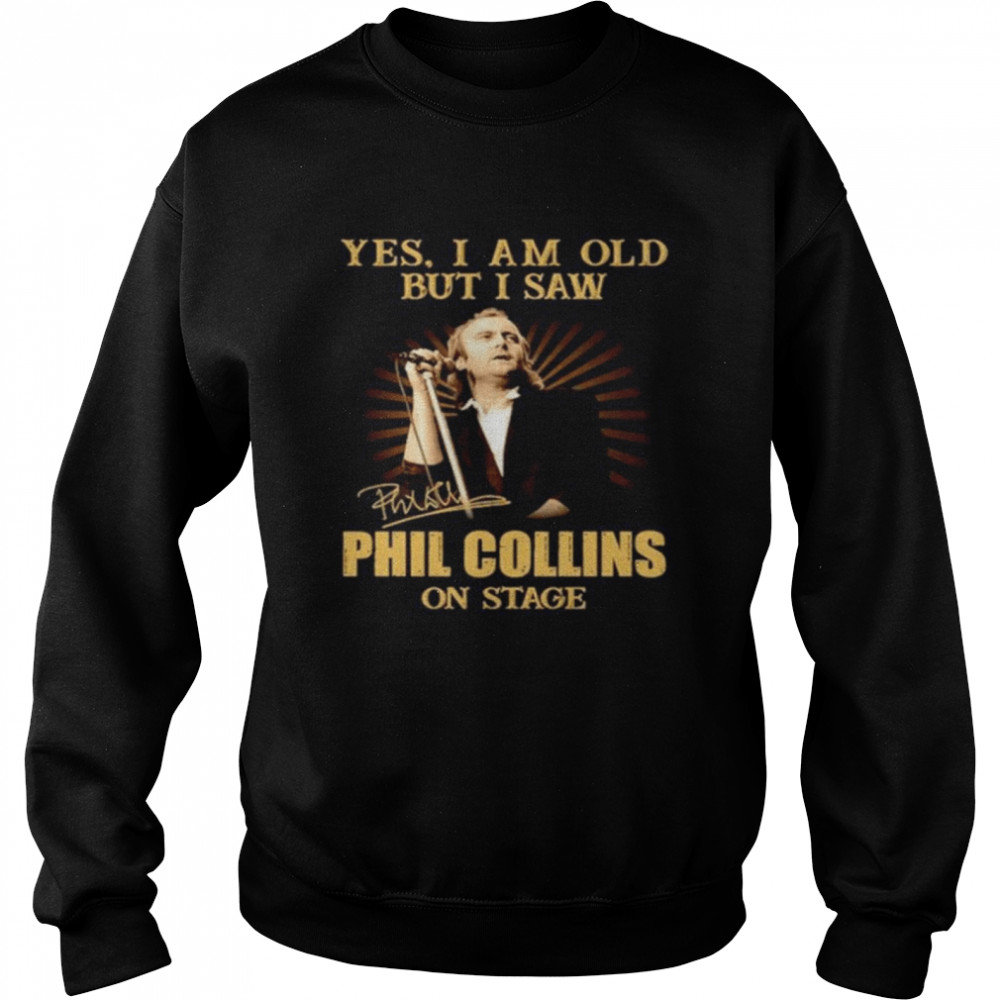 Yes I am old but I saw Phil Collins on stage signature Unisex Sweatshirt