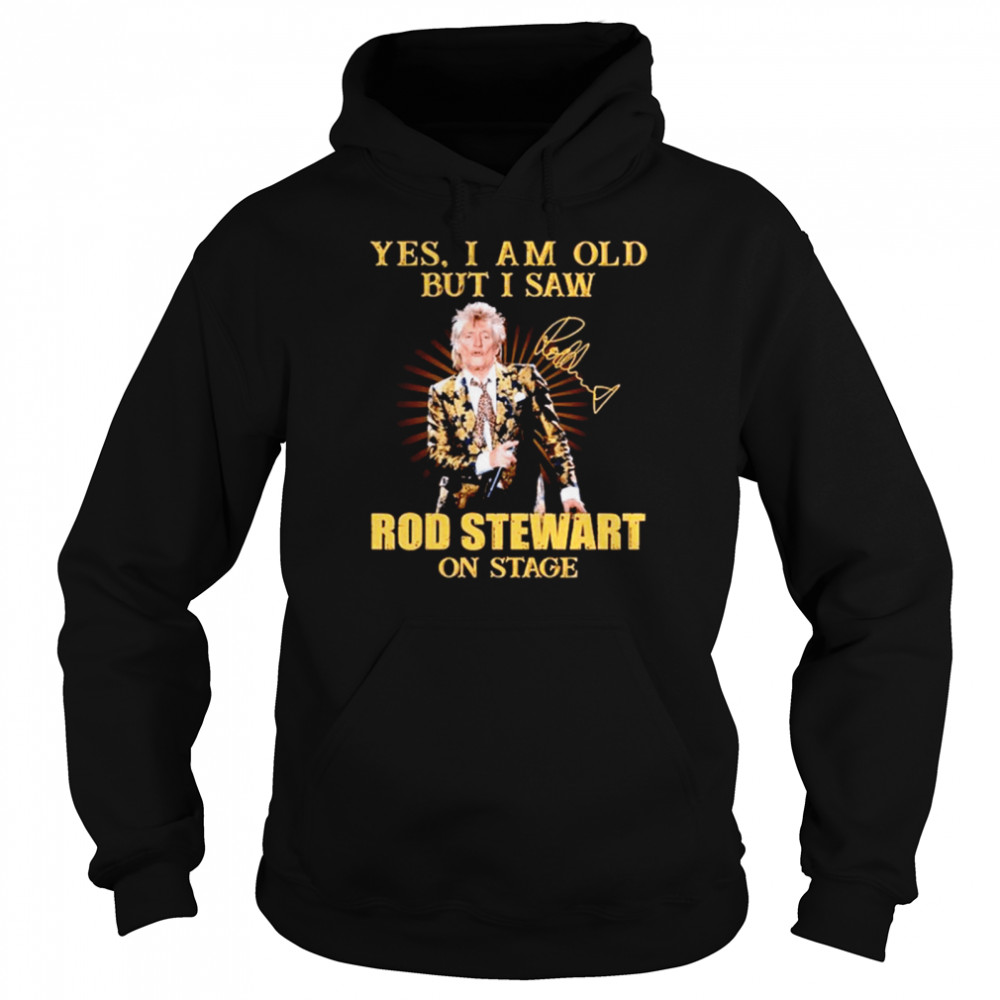 Yes I am old but I saw Rod Stewart on stage signature Unisex Hoodie