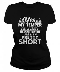 Yes My Temper Is Just As Short As I Am And I’m Pretty Short  Classic Women's T-shirt