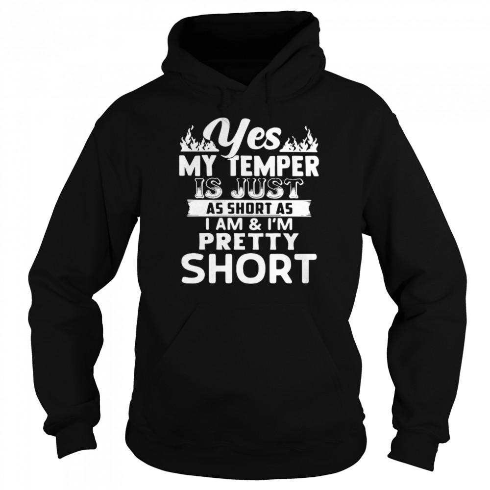 Yes My Temper Is Just As Short As I Am And I’m Pretty Short Unisex Hoodie