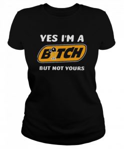 Yes i’m a bitch but not yours  Classic Women's T-shirt