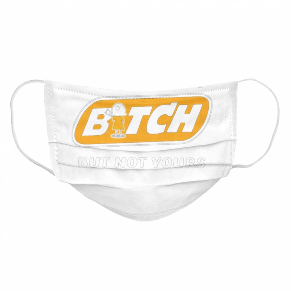 Yes i’m a bitch but not yours  Cloth Face Mask