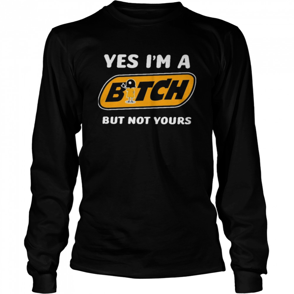 Yes i’m a bitch but not yours  Long Sleeved T-shirt