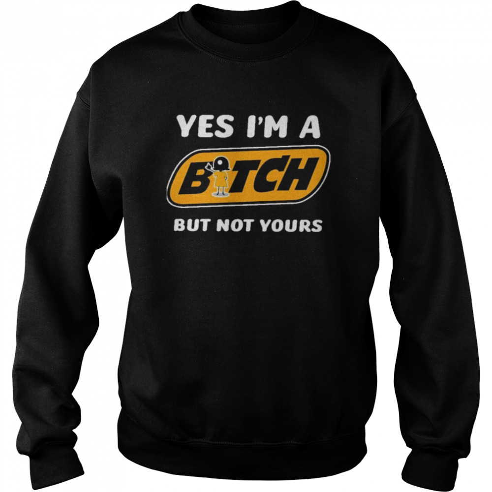 Yes i’m a bitch but not yours  Unisex Sweatshirt