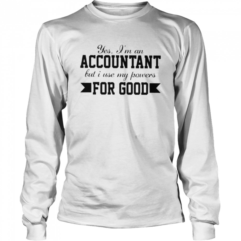 Yes im an accountant but I use my powers for good Long Sleeved T-shirt