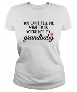 You Can’t Tell Me What To Do You’re Not My Grandbaby  Classic Women's T-shirt