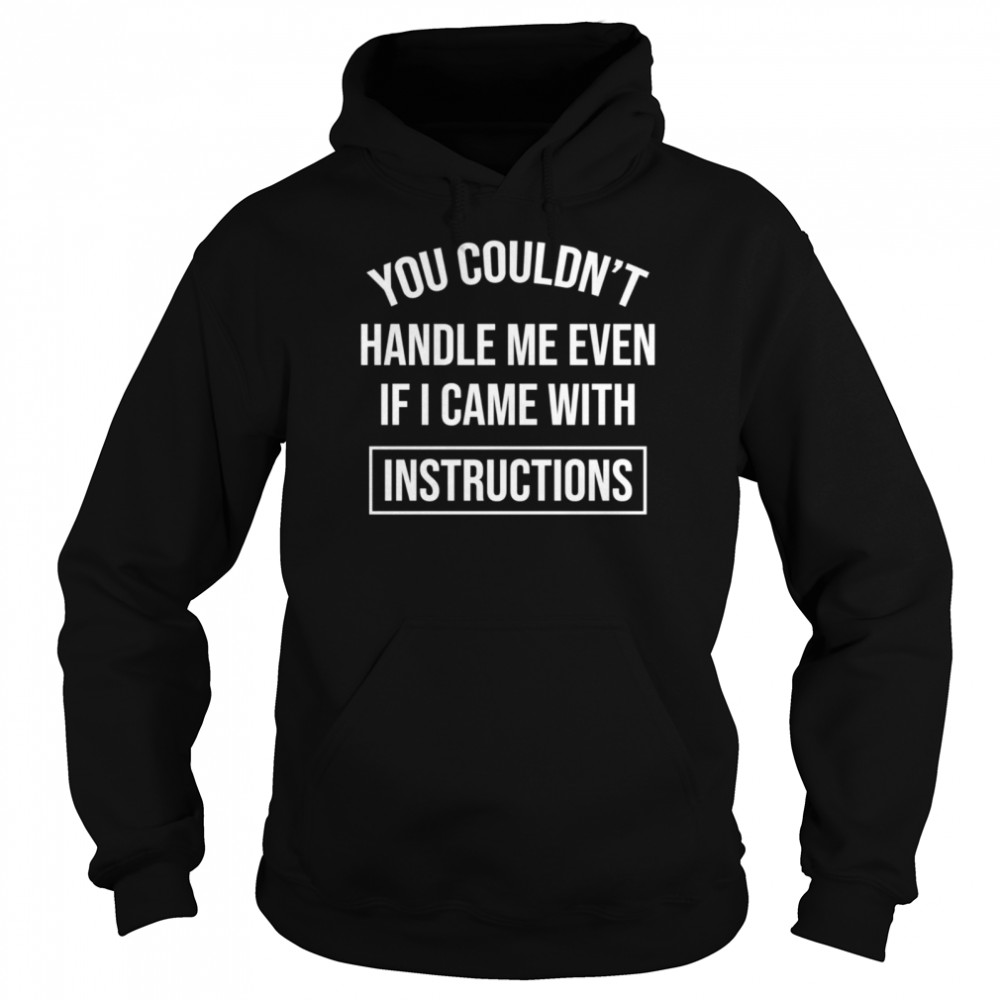 You Couldn’t handle me even if i came with instructions Unisex Hoodie