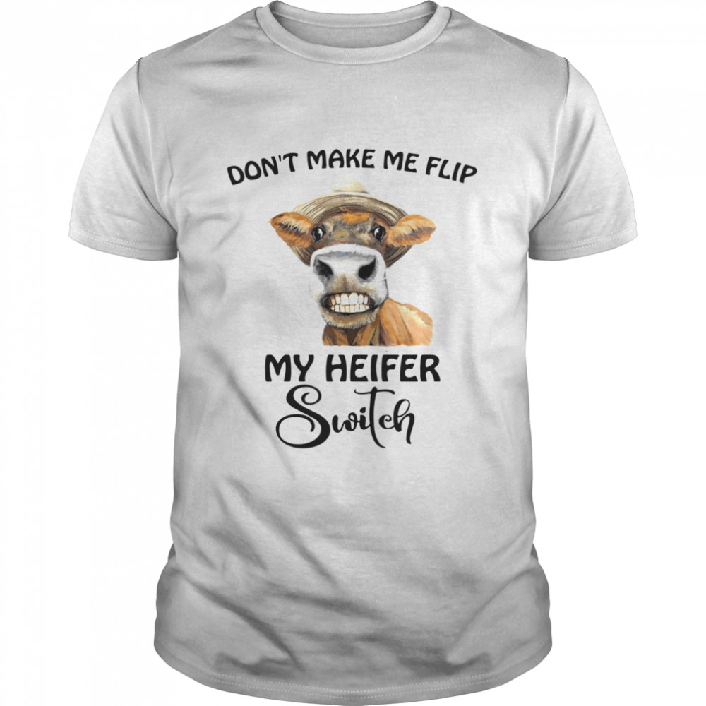 don’t make Me flip my heifer switch shirt