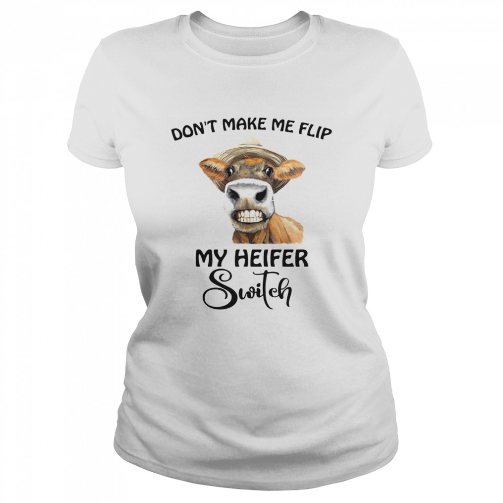 don’t make Me flip my heifer switch Classic Women's T-shirt