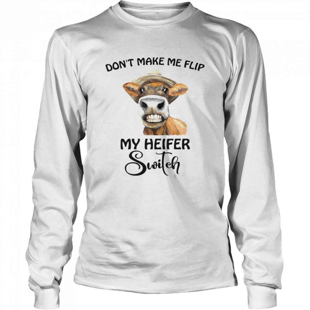 don’t make Me flip my heifer switch Long Sleeved T-shirt