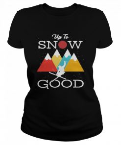 up to snow good  Classic Women's T-shirt