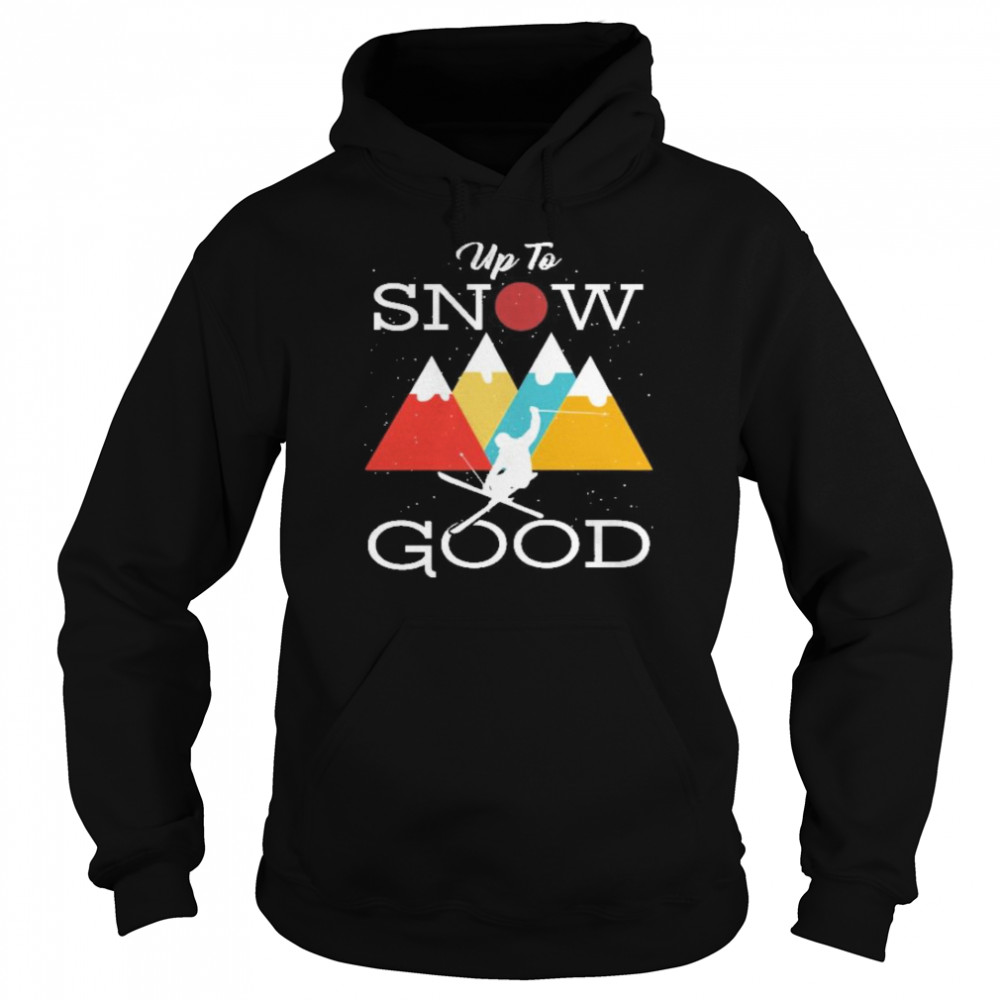 up to snow good Unisex Hoodie